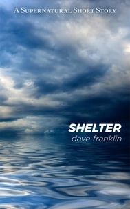  Dave Franklin - Shelter: A Supernatural Short Story.
