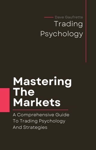  Dave Gaufrette - Mastering The Markets:  A Comprehensive Guide to Trading Psychology and Strategies.