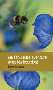 Dave Goulson - Ma fabuleuse aventure avec les bourdons.