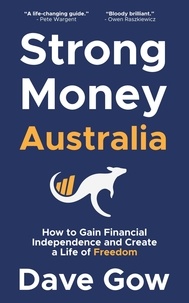 Dave Gow - Strong Money Australia: How to Gain Financial Independence and Create a Life of Freedom.