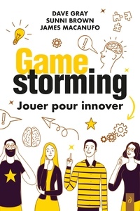 Dave Gray et Sunni Brown - Gamestorming : Jouer pour innover.