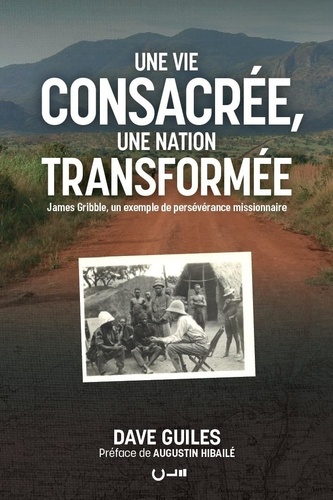 Une vie consacrée, une nation transformée. James Gribble, un exemple de persévérance missionnaire