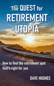  Dave Hughes - The Quest for Retirement Utopia: How to Find the Retirement Spot That's Right for You.