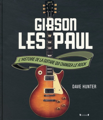 Dave Hunter - Gibson Les Paul - L'histoire de la guitare qui changea le rock.