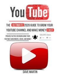  Dave Martin - YouTube: The Ultimate 2020 Guide to Grow Your YouTube Channel, Make Money Fast with Proven Techniques and Foolproof Step by Step Strategies.