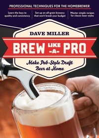 Dave Miller - Brew Like a Pro - Make Pub-Style Draft Beer at Home.