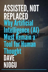 ASSISTED, NOT REPLACED: Why Artificial Intelligence (AI) Must Remain a Tool for Human Thought