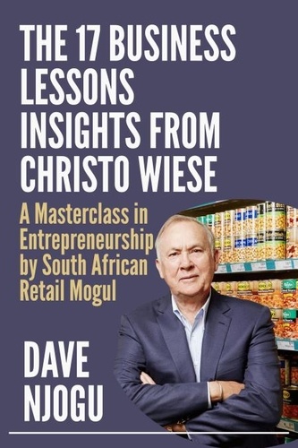  Dave Njogu - THE 17 BUSINESS LESSONS Insights from Christo Wiese.