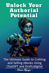  Dave Njogu - Unlock Your Authorial Potential:The Ultimate Guide to Crafting and Selling eBooks Using ChatGPT and Draft2digit.