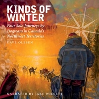 Dave Olesen - Kinds of Winter - Four Solo Journeys by Dogteam in Canada’s Northwest Territories.