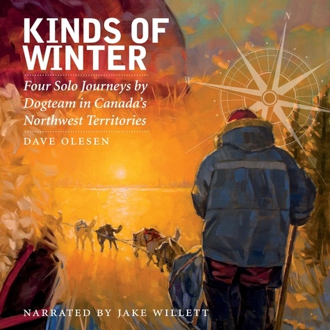 Dave Olesen - Kinds of Winter - Four Solo Journeys by Dogteam in Canada’s Northwest Territories.