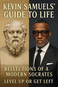 Kevin Samuels' Guide to Life: A Socratic Exploration of the Teachings of Kevin Samuels