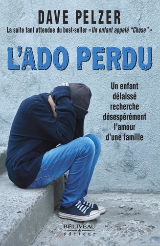 Dave Pelzer - L'Ado perdu : Un enfant délaissé recherche désespérément l'amour d'une famille.