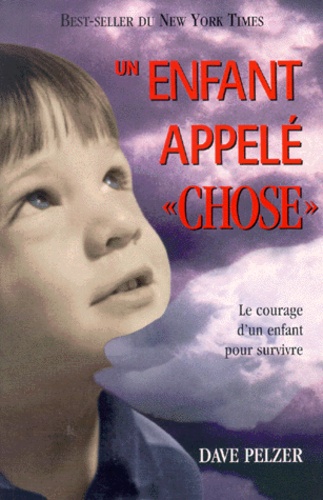 Dave Pelzer - Un Enfant Appele Chose. Le Courage D'Un Enfant Pour Survivre.