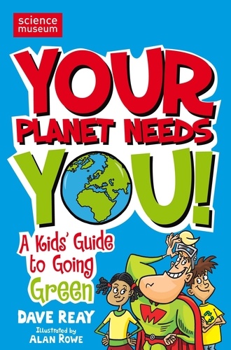 Dave Reay - Your Planet Needs You! - A Kid's Guide to Going Green.