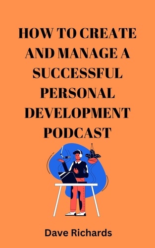  Dave Richards - How to Create and Manage a Successful Podcast for Personal Development.
