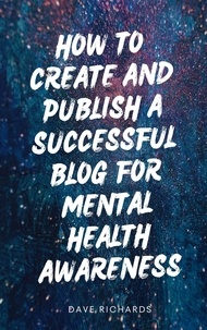  Dave Richards - How to Create and Publish a Successful Blog for Mental Health.