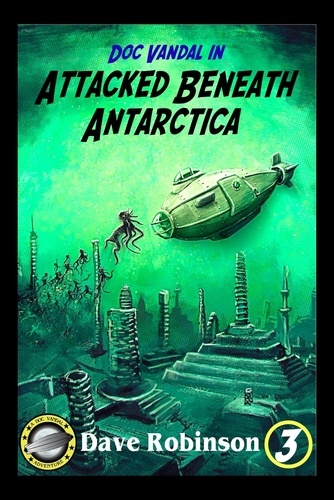  Dave Robinson - Attacked Beneath Antarctica - Doc Vandal Adventures, #3.