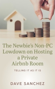  Dave Sanchez - The Newbie's Non-PC Lowdown on Hosting a Private Airbnb Room.