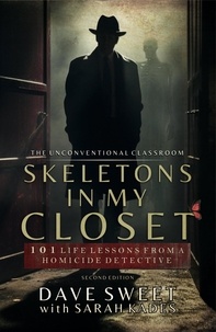  Dave Sweet et  Sarah Kades - Skeletons in My Closet: 101 Life Lessons From a Homicide Detective - The Unconventional Classroom, #1.