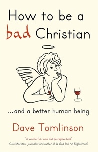 Dave Tomlinson - How to be a Bad Christian - ... And a better human being.