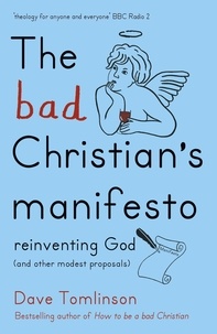 Dave Tomlinson - The Bad Christian's Manifesto - Reinventing God (and other modest proposals).