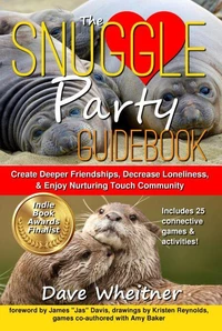 The Snuggle Party Guidebook: Create Deeper Friendships, Decrease Loneliness, &amp; Enjoy Nurturing Touch Community