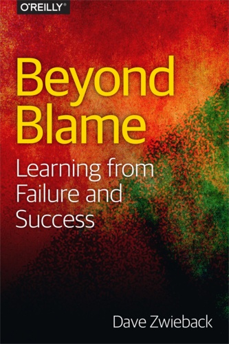 Dave Zwieback - Beyond Blame - Learning From Failure and Success.