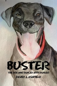  Davey J Ashfield - Buster: The Dog Who Danced With Danger.