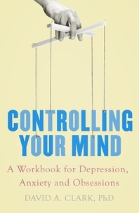 David A. Clark - Controlling Your Mind - A Workbook for Depression, Anxiety and Obsessions.