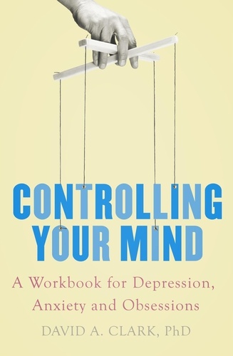 Controlling Your Mind. A Workbook for Depression, Anxiety and Obsessions