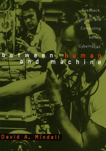 David-A Mindell - Between Human And Machine. Feedback, Control, And Computing Before Cybernetics.