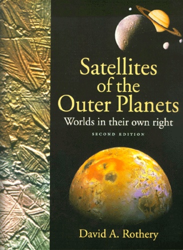 David-A Rothery - Satellites Of The Outer Planets. Worlds In Their Own Right, Second Edition.