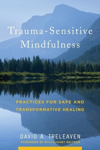 David A. Treleaven - Trauma-Sensitive Mindfulness - Practices for Safe and Transformative Healing.