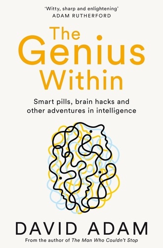 David Adam - The Genius Within - Smart Pills, Brain Hacks and Adventures in Intelligence.
