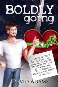  David Adams - Boldly Going: A Practical Guide To First Contact With Alien Species, And How To Have Hot Kinky Sex With Them As Quickly And Safely As Possible - Boldly Going.
