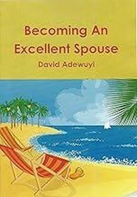 Becoming and Excellent  Spouse by  David Adewuyi