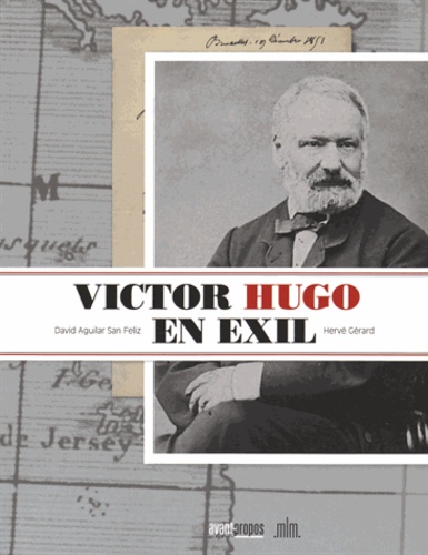 David Aguilar San Feliz et Hervé Gérard - Victor Hugo en exil.