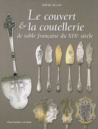 David Allan - Le couvert & la coutellerie de table française du XIXe siècle.