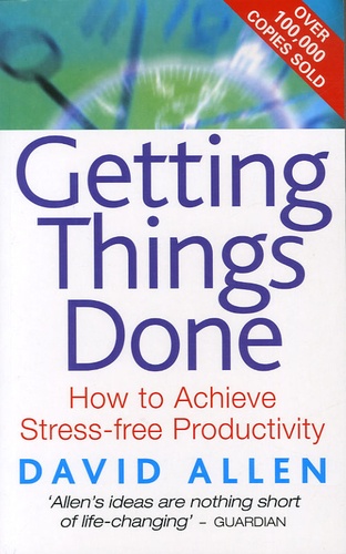 David Allen - Getting Things Done - How to achieve stress-free productivity.