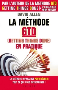 David Allen - La méthode GTD (Getting Things Done) en pratique.