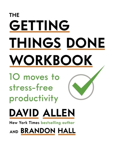 The Getting Things Done Workbook. 10 Moves to Stress-Free Productivity