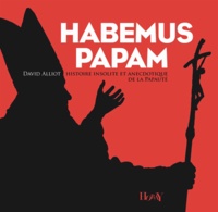 David Alliot - Habemus Papam - Histoire insolite et anecdotique de la papauté.