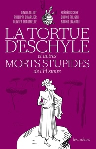 David Alliot et Philippe Charlier - La tortue d'Eschyle et autres morts stupides de l'Histoire.