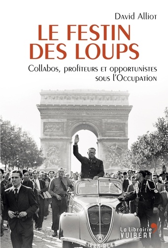 Le Festin des loups - Collabos, profiteurs et opportunistes sous l'Occupation