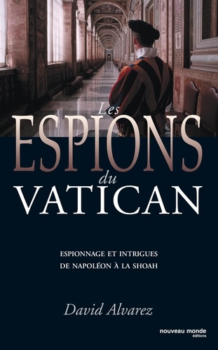 David Alvarez - Les espions du Vatican - Espionnage et intrigues de Napoléon à la Shoah.