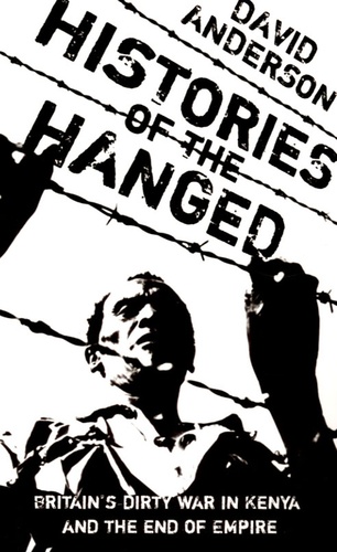 Histories of the Hanged. Britains Dirty War in Kenya and the End of Empire