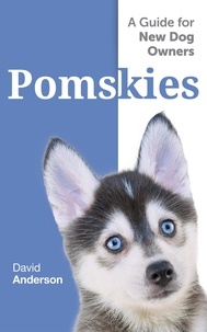  David Anderson - POMSKIES: A Guide for the New Dog Owner: Training, Feeding, and Loving your New Pomsky Dog.