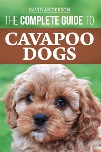  David Anderson - The Complete Guide to Cavapoo Dogs: Everything You Need to Know to Sucessfully Raise and Train Your New Cavapoo Puppy.