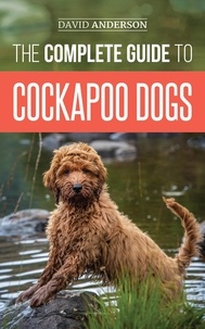  David Anderson - The Complete Guide to Cockapoo Dogs: Everything You Need to Know to Successfully Raise, Train, and Love Your New Cockapoo Dog.